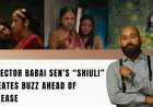 Director Babai Sen’s “Shiuli” Creates Buzz Ahead of Release